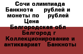 Сочи олимпиада Банкнота 100 рублей и 2 монеты по 25 рублей › Цена ­ 500 - Белгородская обл., Белгород г. Коллекционирование и антиквариат » Банкноты   
